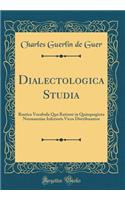 Dialectologica Studia: Rustica Vocabula Qua Ratione in Quinquaginta Normanniae Inferioris Vicos Distribuantur (Classic Reprint): Rustica Vocabula Qua Ratione in Quinquaginta Normanniae Inferioris Vicos Distribuantur (Classic Reprint)