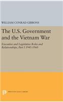 The U.S. Government and the Vietnam War: Executive and Legislative Roles and Relationships, Part I