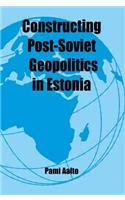 Constructing Post-Soviet Geopolitics in Estonia