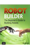 Robot Builder: The Beginner's Guide to Building Robots
