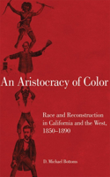 An Aristocracy of Color: Race and Reconstruction in California and the West, 1850–1890(Race and Culture in the American West Series)