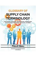 Glossary of Supply Chain Terminology. a Dictionary on Business, Transportation, Warehousing, Manufacturing, Purchasing, Technology, and More!