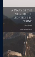 Diary of the Siege of the Legations in Peking: During the Summer of 1900