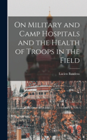 On Military and Camp Hospitals and the Health of Troops in the Field