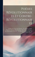 Poésies Révolutionnaires Et Contre-Révolutionnaires: Ou Recueil, Classé Par Époques: Des Hymnes, Chants Guerriers, Chansons Républicaines, Odes, Satires, Cantiques Des Missionnaires, Etc, Etc.: Les Plu