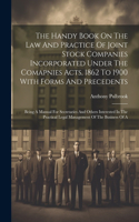 The Handy Book On The Law And Practice Of Joint Stock Companies Incorporated Under The Comapnies Acts, 1862 To 1900 With Forms And Precedents