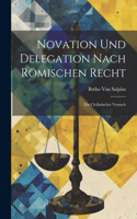 Novation Und Delegation Nach Römischen Recht: Ein Civilistischer Versuch