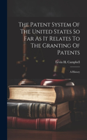 Patent System Of The United States So Far As It Relates To The Granting Of Patents