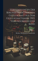 Verhandlungen der Berliner medicinischen Gesellschaft aus dem Gesellschaftsjahre 1903, Vierunddreissigster Band