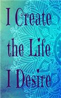 I Create The Life I Desire