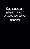 The Greatest Effort Is Not Concerned With Results: A soft cover blank lined journal to jot down ideas, memories, goals, and anything else that comes to mind.