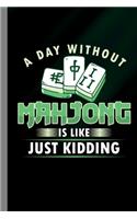 A Day Without Mahjong Is Like Just Kidding: Tiled Game Gift For Players (6"x9") Dot Grid Notebook To Write In