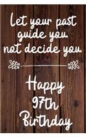 Let your past guide you not decide you 97th Birthday: 97 Year Old Birthday Gift Journal / Notebook / Diary / Unique Greeting Card Alternative