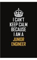 I Can't Keep Calm Because I Am A Junior Engineer