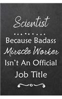 Scientist Because Bad Ass Miracle Worker Isn't An Official Job Title: Journal Lined Notebook to Write In Appreciation Thank You Novelty Gift