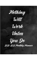 Nothing Will Work Unless You Do 2020-2021 Monthly Planner: 2-Year Calendar Planner - 24 Months Calendar Planner for Goal Setting and Attainment, Productivity, Self and Time Management - Agenda Planner and Sc