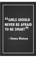 Girls Should Never Be Afraid To Be Smart: Inspirational Emma Watson Quote Black Notebook Blank Lined Journal Gift for a Feminist