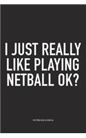 I Just Really Like Playing Netball Ok?: A 6x9 Inch Softcover Matte Blank Notebook Diary With 120 Lined Pages For Netball Lovers