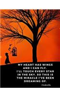 My heart has wings and I can fly. I'll touch every star in the sky. So this is the miracle I've been dreaming of.: 110 Lined Pages Motivational Notebook with Quote from Cinderella