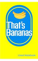 That's Bananas Lined Notebook: Funny THAT'S BANANAS Saying 6 x 9 120 Page Lined Notebook