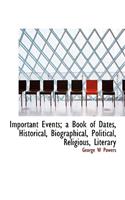 Important Events; A Book of Dates, Historical, Biographical, Political, Religious, Literary