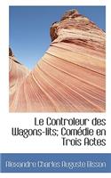 Le Controleur Des Wagons-Lits; Comedie En Trois Actes