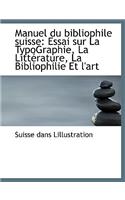 Manuel Du Bibliophile Suisse: Essai Sur La Typographie, La Litterature, La Bibliophilie Et L'Art