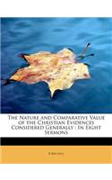 The Nature and Comparative Value of the Christian Evidences Considered Generally: In Eight Sermons