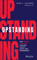 Upstanding: How Company Character Catalyzes Loyalty, Agility, and Hypergrowth