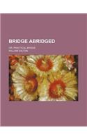 Bridge Abridged; Or, Practical Bridge
