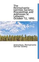 The Pennsylvania-German Society; Proceedings and Addresses at Lebanon, October 12, 1892.: (English)