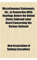 Miscellaneous Statements, Etc., in Connection with Hearings Before the United States Railroad Labor Board Concerning the Various National: (English)