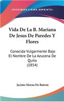 Vida de La B. Mariana de Jesus de Paredes y Flores: Conocida Vulgarmente Bajo El Nombre de La Azucena de Quito (1854)