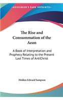 The Rise and Consummation of the Aeon: A Book of Interpretation and Prophecy Relating to the Present Last Times of Antichrist