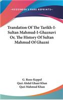 Translation Of The Tarikh-I-Sultan Mahmud-I-Ghaznavi Or, The History Of Sultan Mahmud Of Ghazni