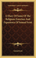 A Diary Of Some Of The Religious Exercises And Experience Of Samuel Scott: (English)