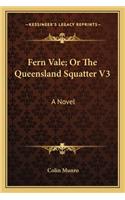 Fern Vale; Or the Queensland Squatter V3