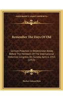 Remember the Days of Old: Sermon Preached in Westminster Abbey Before the Members of the International Historical Congress, on Sunday, April 6, 1913 (1913)