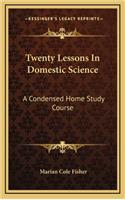 Twenty Lessons In Domestic Science: A Condensed Home Study Course: Including Marketing, Food Principals, Functions Of Food, Methods Of Cooking, Etc. (1916)(English)