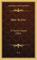 How To Live: Or Youth's Gospel (1862)(English)