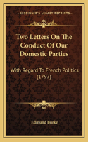 Two Letters On The Conduct Of Our Domestic Parties: With Regard To French Politics (1797)