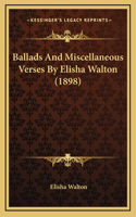 Ballads And Miscellaneous Verses By Elisha Walton (1898)