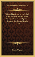 Tribunal Confessariorum Eximii P. M. Wigandt, Ordinis Praed. Compendiatum, Sive Epitome Ejusdem Theologiae Moralis (1726)