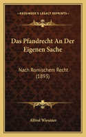 Das Pfandrecht An Der Eigenen Sache: Nach Romischem Recht (1893)(German)