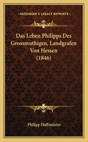 Das Leben Philipps Des Grossmuthigen, Landgrafen Von Hessen (1846)