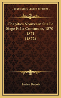 Chapitres Nouveaux Sur Le Siege Et La Commune, 1870-1871 (1872)