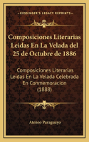 Composiciones Literarias Leidas En La Velada del 25 de Octubre de 1886