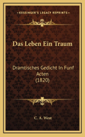 Das Leben Ein Traum: Dramtisches Gedicht In Funf Acten (1820)(German)