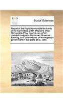 Report of the Right Honourable the Lords of the Committee of His Majesty's Most Honourable Privy Council, on certain complaints against Lieutenant Governor Fanning, and other officers of His Majesty's government in the island of St. John.