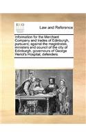 Information for the Merchant Company and Trades of Edinburgh, Pursuers; Against the Magistrates, Ministers and Council of the City of Edinburgh, Governours of George Heriot's Hospital, Defenders.